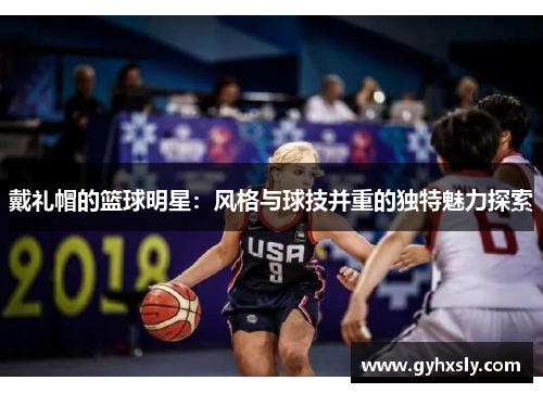 戴礼帽的篮球明星：风格与球技并重的独特魅力探索