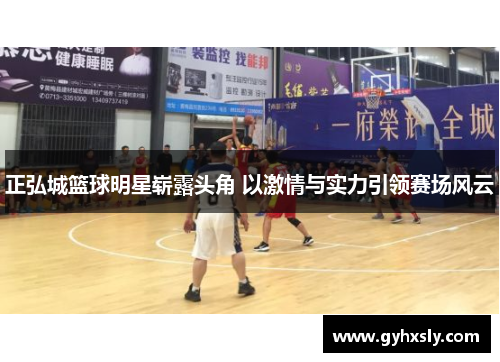 正弘城篮球明星崭露头角 以激情与实力引领赛场风云