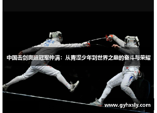 中国击剑奥运冠军仲满：从青涩少年到世界之巅的奋斗与荣耀